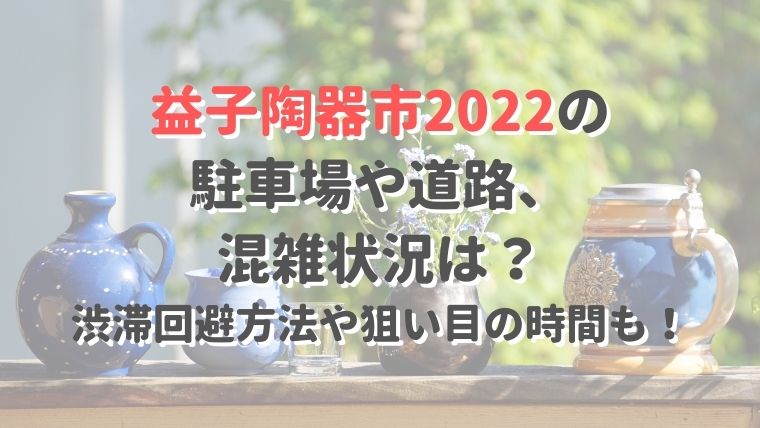 益子陶器市2022の駐車場や道路、混雑状況は？渋滞回避方法や狙い目の時間も！