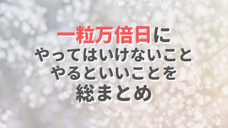 一粒万倍日にやってはいけないこと・やるといいことを総まとめ！